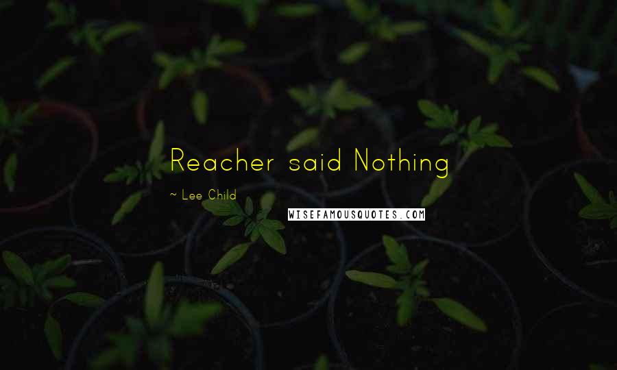 Lee Child Quotes: Reacher said Nothing
