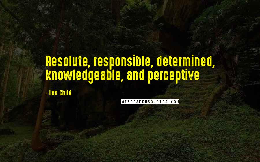 Lee Child Quotes: Resolute, responsible, determined, knowledgeable, and perceptive