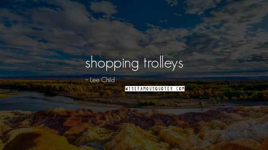 Lee Child Quotes: shopping trolleys