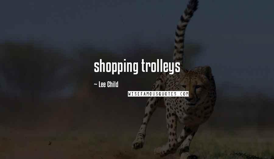 Lee Child Quotes: shopping trolleys