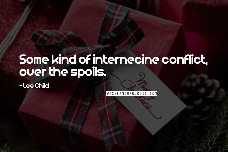 Lee Child Quotes: Some kind of internecine conflict, over the spoils.