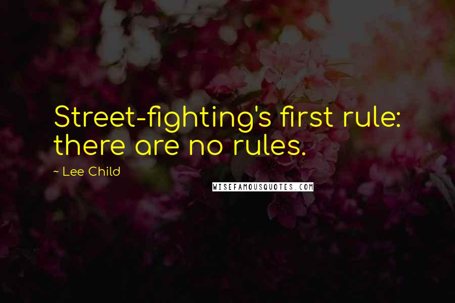 Lee Child Quotes: Street-fighting's first rule: there are no rules.