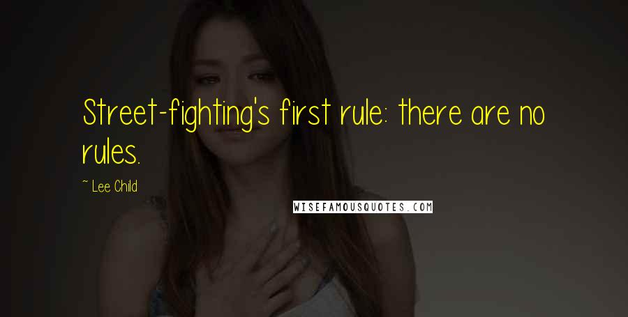 Lee Child Quotes: Street-fighting's first rule: there are no rules.