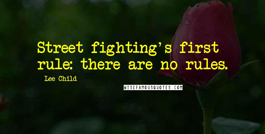 Lee Child Quotes: Street-fighting's first rule: there are no rules.