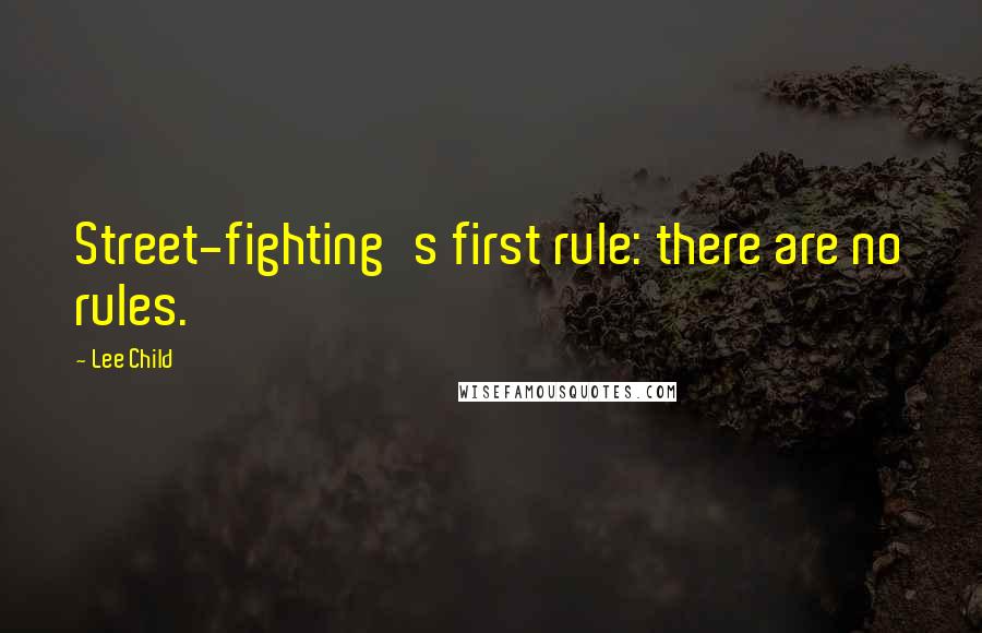 Lee Child Quotes: Street-fighting's first rule: there are no rules.