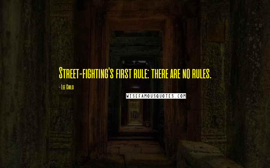 Lee Child Quotes: Street-fighting's first rule: there are no rules.