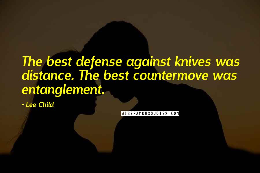 Lee Child Quotes: The best defense against knives was distance. The best countermove was entanglement.