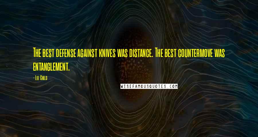 Lee Child Quotes: The best defense against knives was distance. The best countermove was entanglement.