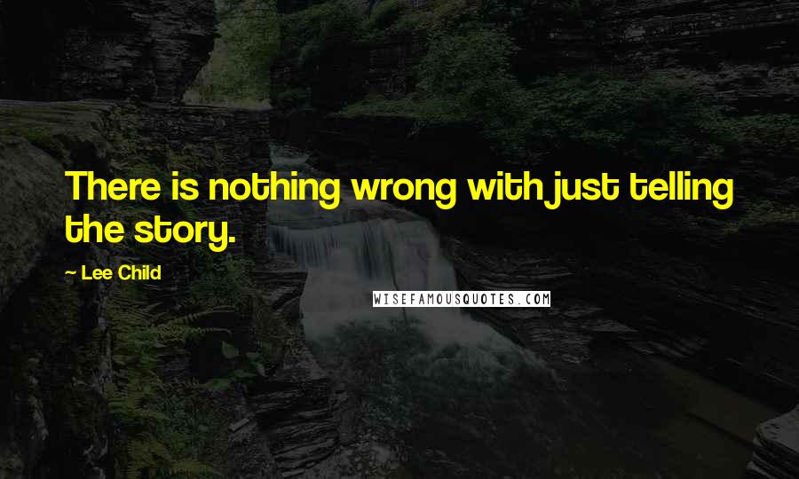Lee Child Quotes: There is nothing wrong with just telling the story.