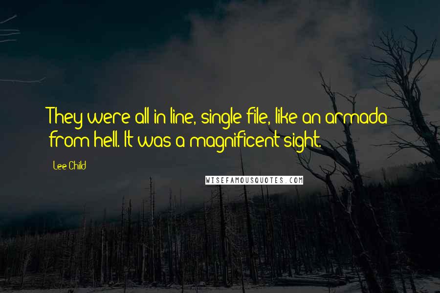 Lee Child Quotes: They were all in line, single file, like an armada from hell. It was a magnificent sight.