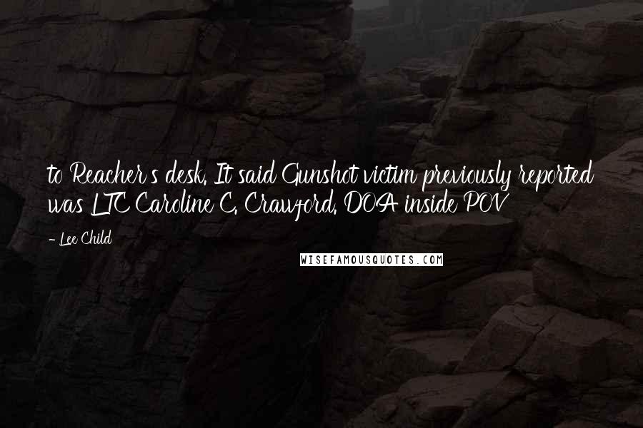 Lee Child Quotes: to Reacher's desk. It said Gunshot victim previously reported was LTC Caroline C. Crawford. DOA inside POV