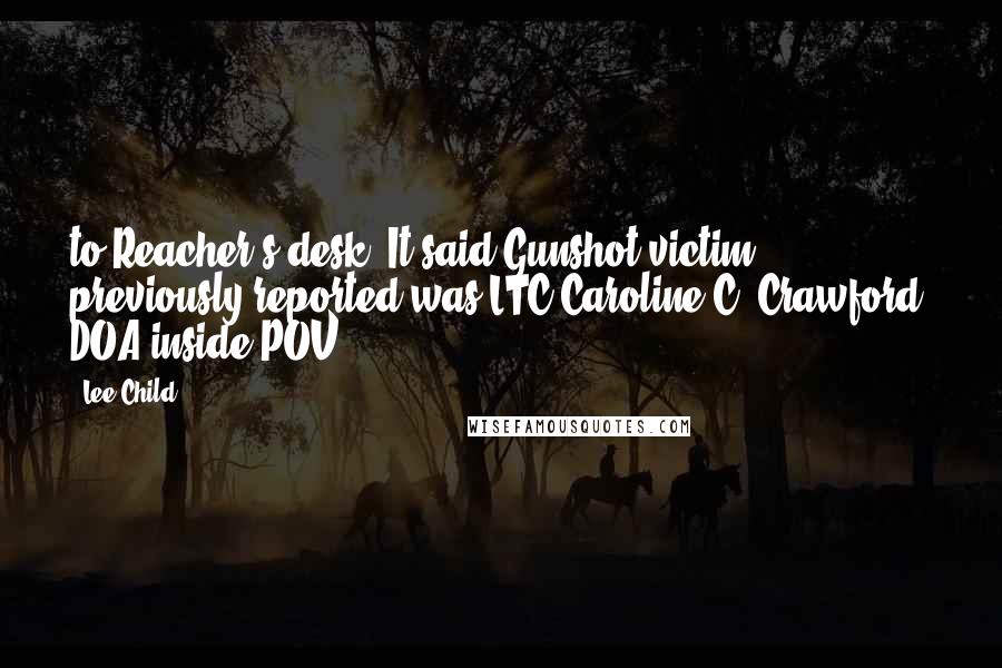 Lee Child Quotes: to Reacher's desk. It said Gunshot victim previously reported was LTC Caroline C. Crawford. DOA inside POV