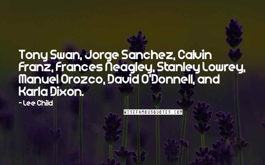 Lee Child Quotes: Tony Swan, Jorge Sanchez, Calvin Franz, Frances Neagley, Stanley Lowrey, Manuel Orozco, David O'Donnell, and Karla Dixon.