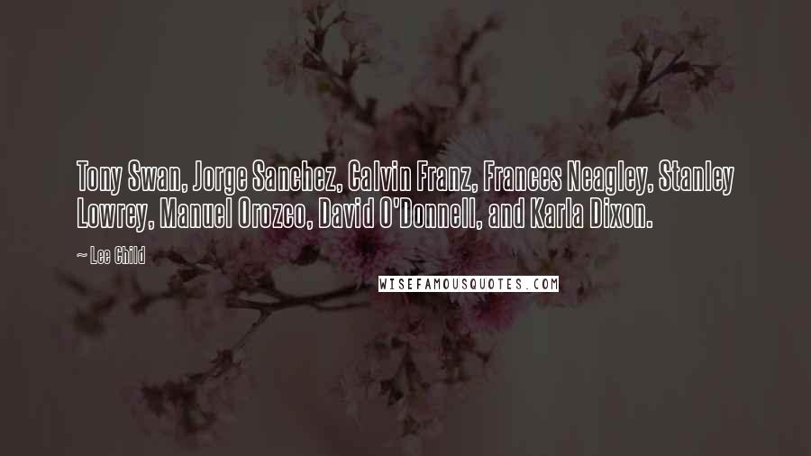 Lee Child Quotes: Tony Swan, Jorge Sanchez, Calvin Franz, Frances Neagley, Stanley Lowrey, Manuel Orozco, David O'Donnell, and Karla Dixon.