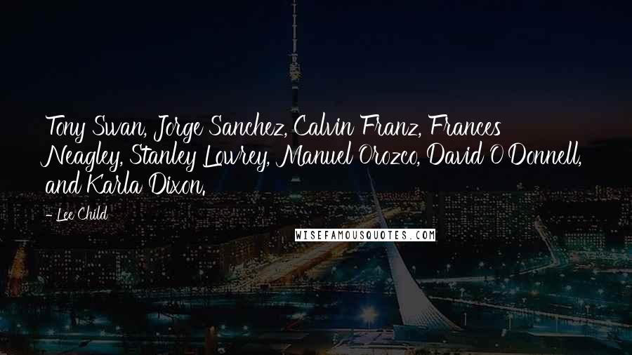 Lee Child Quotes: Tony Swan, Jorge Sanchez, Calvin Franz, Frances Neagley, Stanley Lowrey, Manuel Orozco, David O'Donnell, and Karla Dixon.