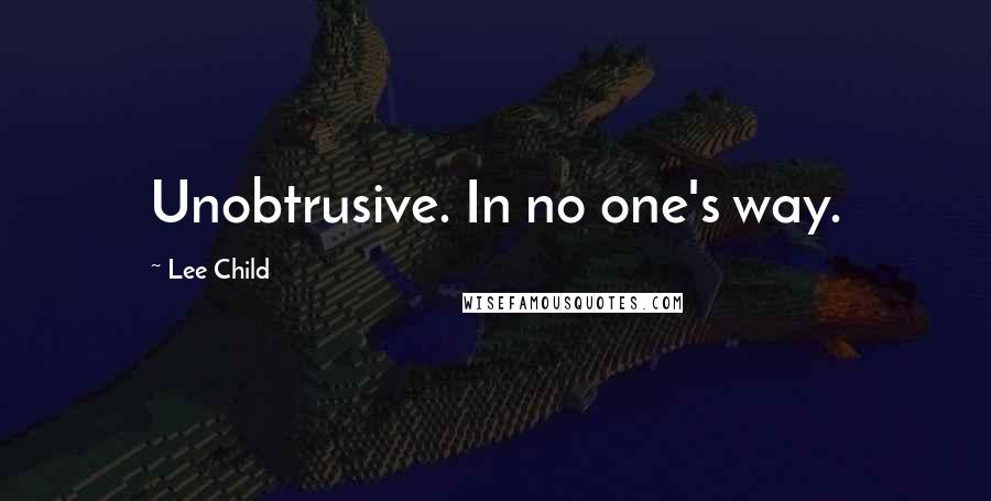 Lee Child Quotes: Unobtrusive. In no one's way.