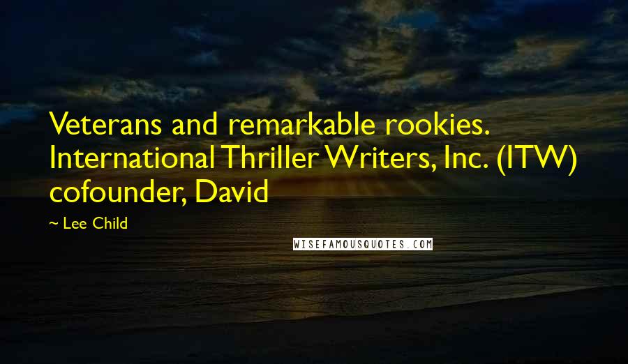 Lee Child Quotes: Veterans and remarkable rookies. International Thriller Writers, Inc. (ITW) cofounder, David