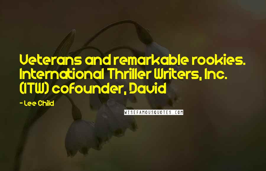 Lee Child Quotes: Veterans and remarkable rookies. International Thriller Writers, Inc. (ITW) cofounder, David