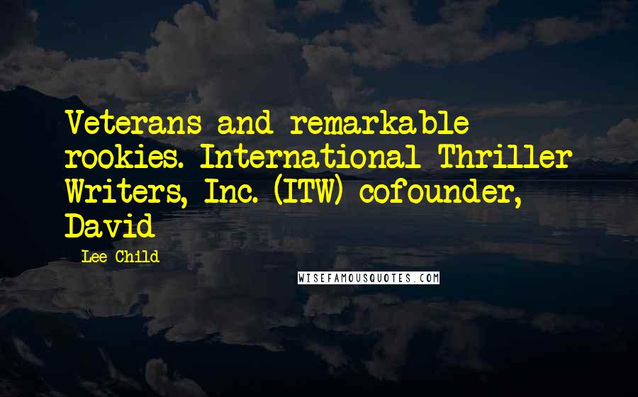 Lee Child Quotes: Veterans and remarkable rookies. International Thriller Writers, Inc. (ITW) cofounder, David