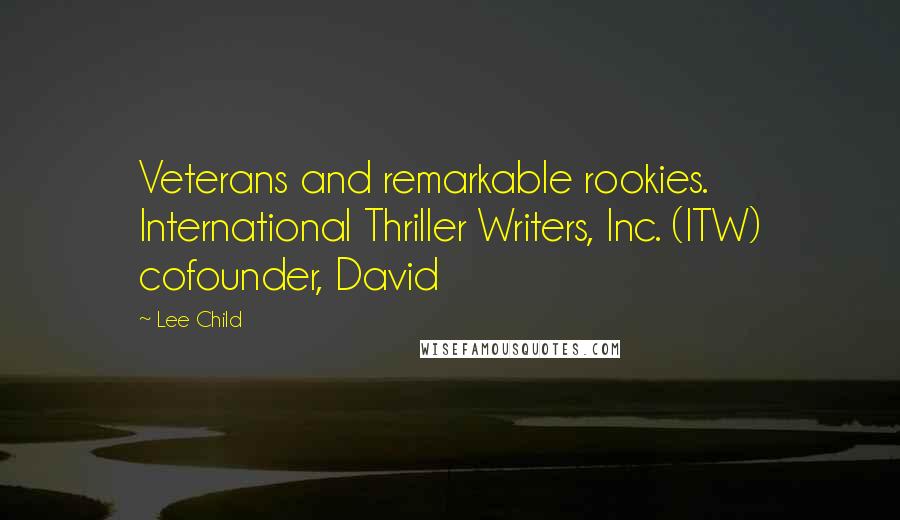 Lee Child Quotes: Veterans and remarkable rookies. International Thriller Writers, Inc. (ITW) cofounder, David