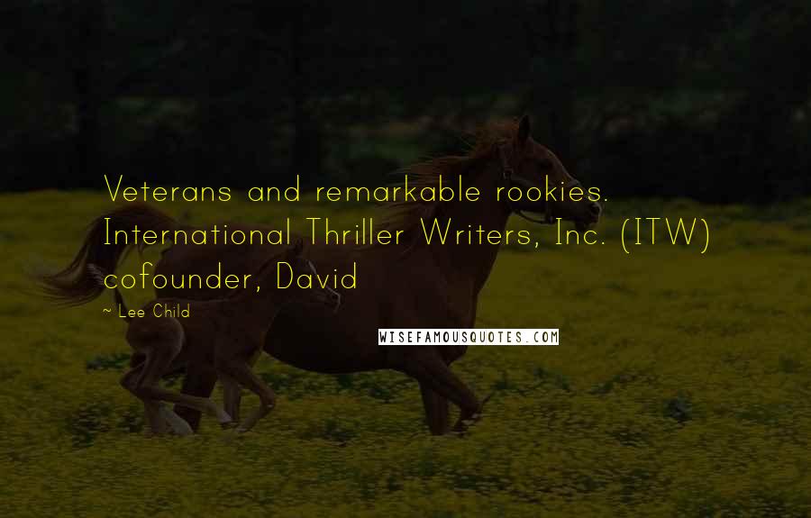 Lee Child Quotes: Veterans and remarkable rookies. International Thriller Writers, Inc. (ITW) cofounder, David