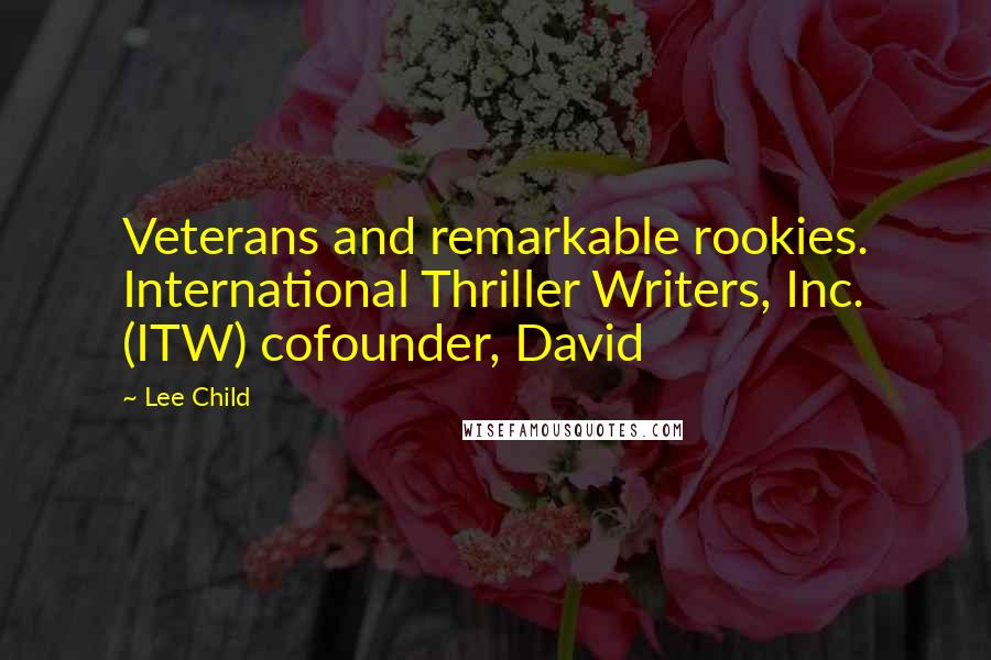 Lee Child Quotes: Veterans and remarkable rookies. International Thriller Writers, Inc. (ITW) cofounder, David