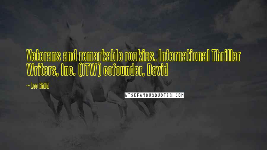 Lee Child Quotes: Veterans and remarkable rookies. International Thriller Writers, Inc. (ITW) cofounder, David