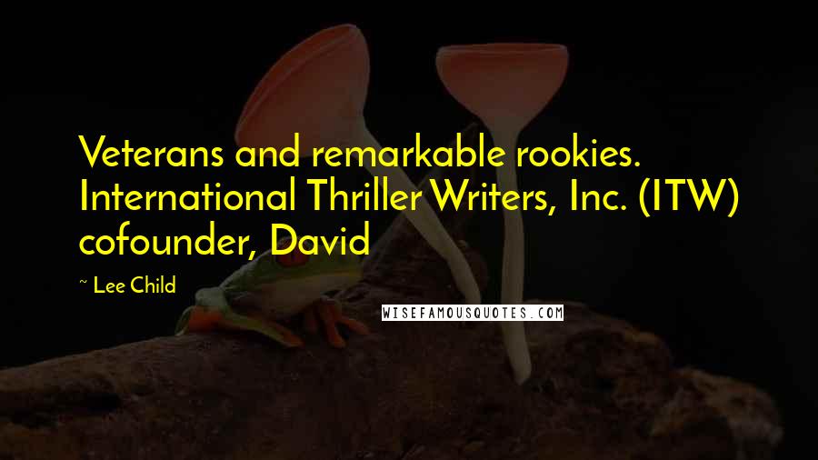 Lee Child Quotes: Veterans and remarkable rookies. International Thriller Writers, Inc. (ITW) cofounder, David