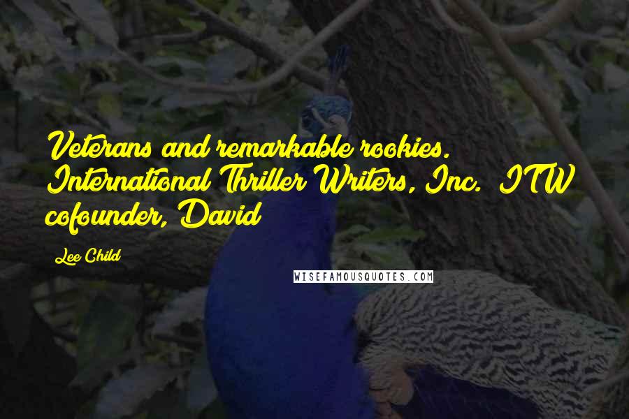 Lee Child Quotes: Veterans and remarkable rookies. International Thriller Writers, Inc. (ITW) cofounder, David