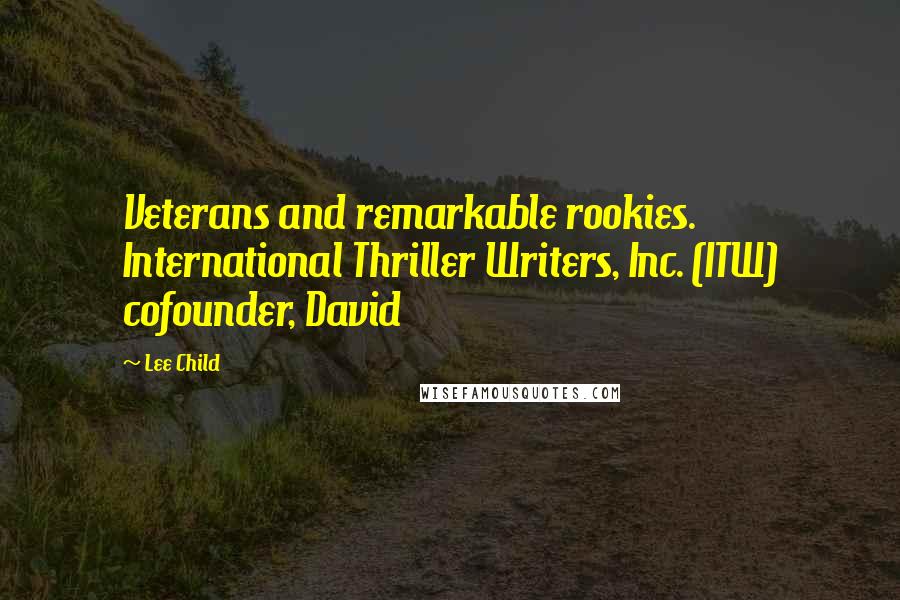 Lee Child Quotes: Veterans and remarkable rookies. International Thriller Writers, Inc. (ITW) cofounder, David