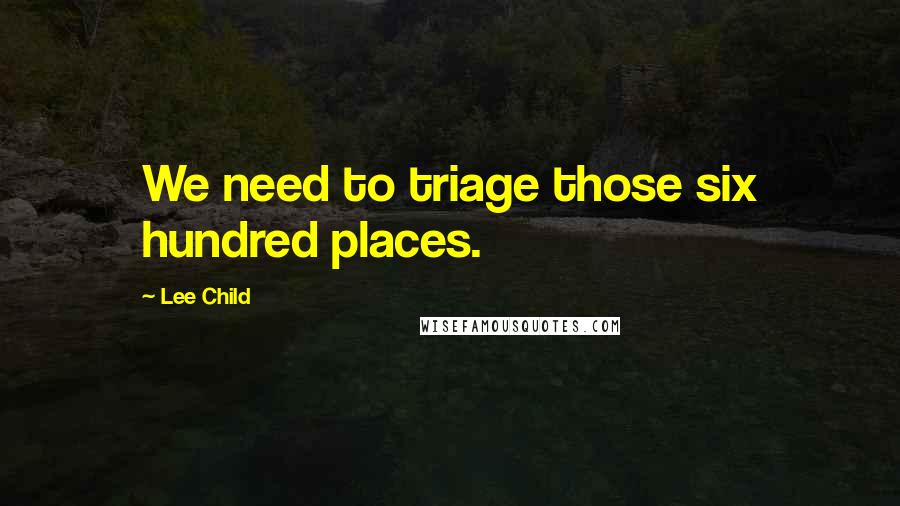 Lee Child Quotes: We need to triage those six hundred places.