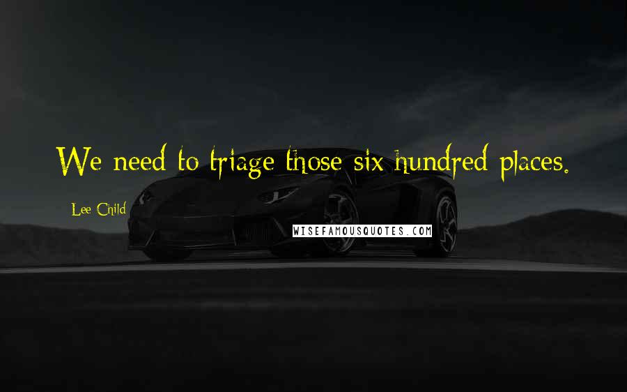 Lee Child Quotes: We need to triage those six hundred places.