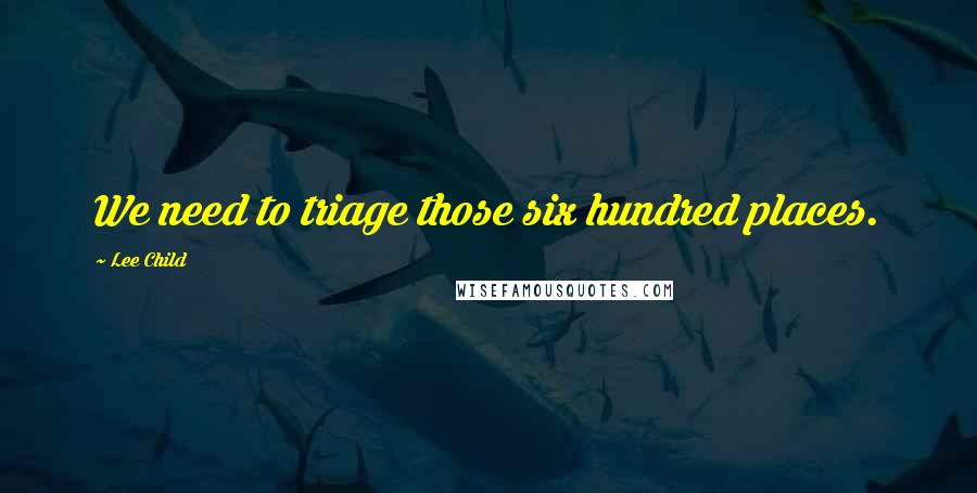 Lee Child Quotes: We need to triage those six hundred places.