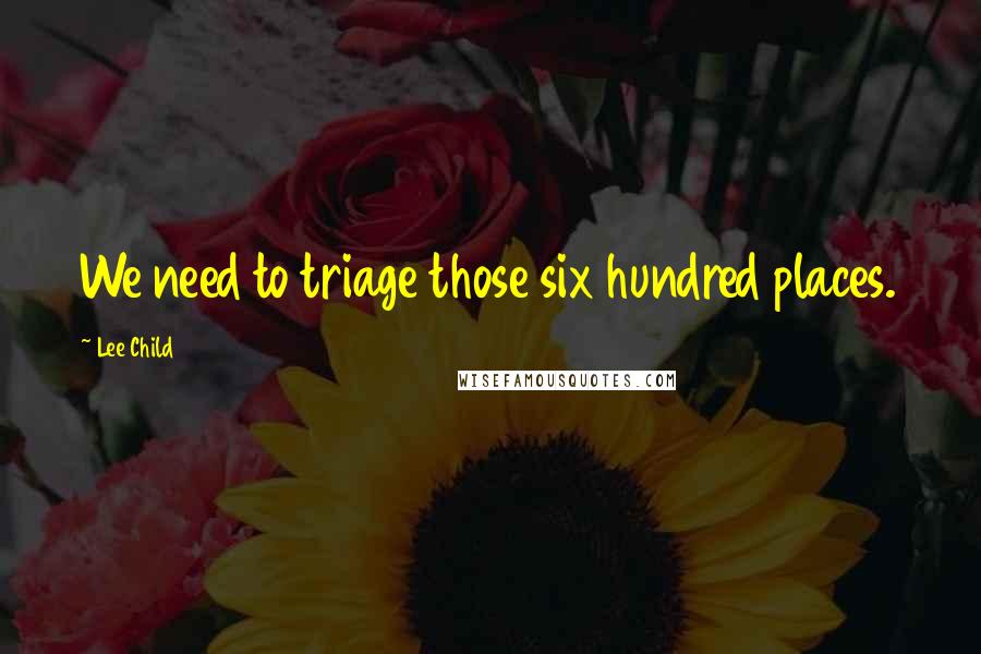 Lee Child Quotes: We need to triage those six hundred places.