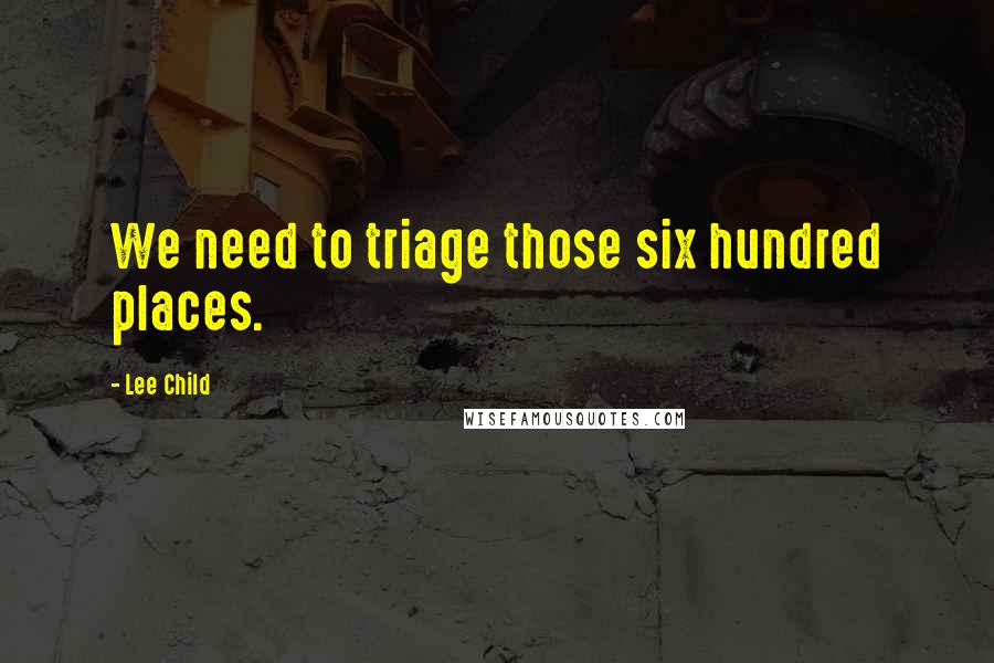 Lee Child Quotes: We need to triage those six hundred places.