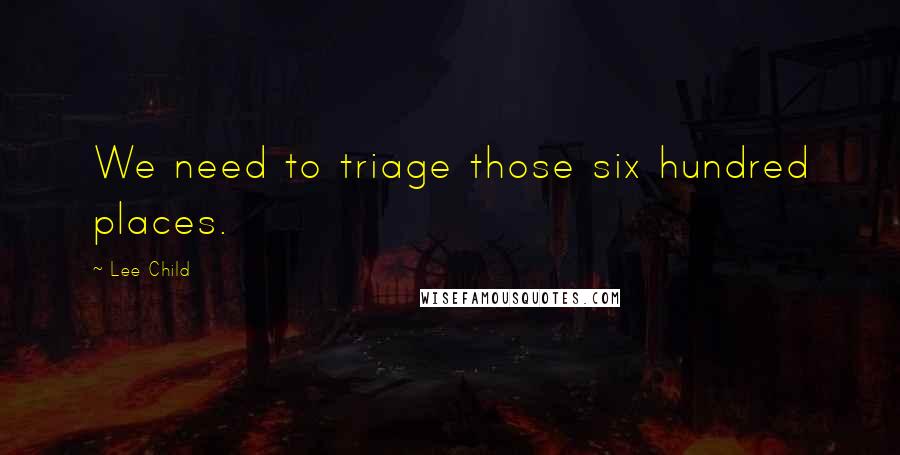 Lee Child Quotes: We need to triage those six hundred places.