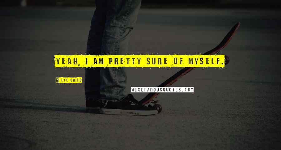 Lee Child Quotes: Yeah, I am pretty sure of myself.