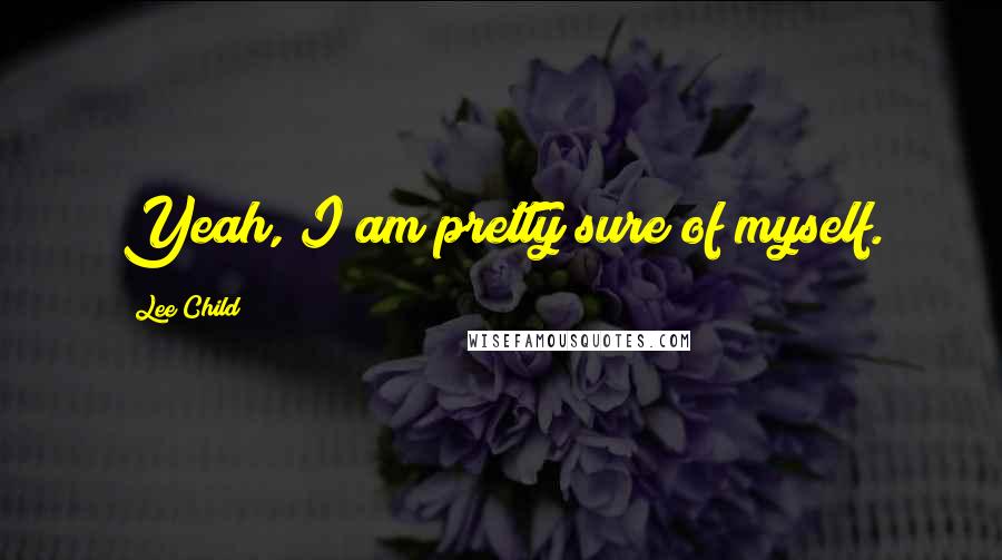 Lee Child Quotes: Yeah, I am pretty sure of myself.