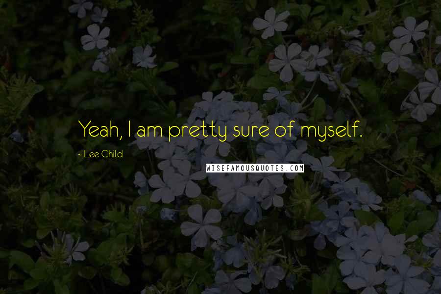 Lee Child Quotes: Yeah, I am pretty sure of myself.