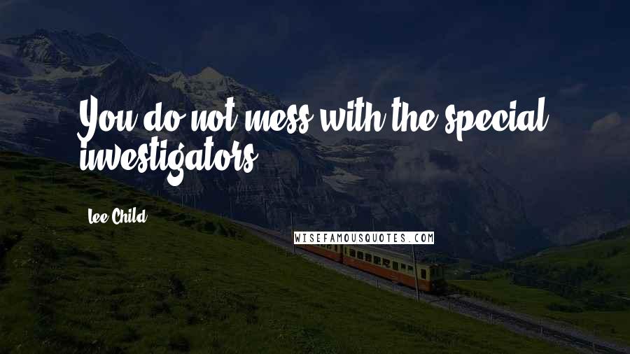 Lee Child Quotes: You do not mess with the special investigators.