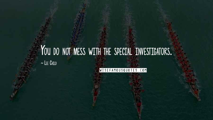 Lee Child Quotes: You do not mess with the special investigators.