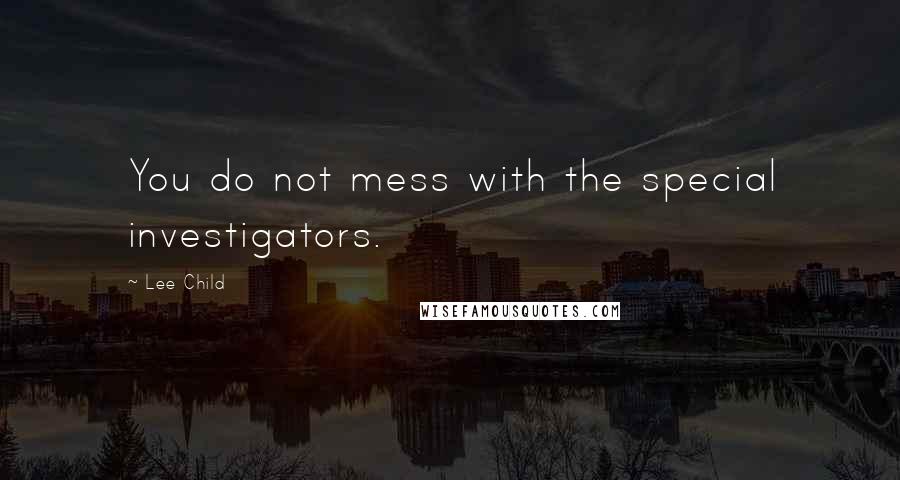 Lee Child Quotes: You do not mess with the special investigators.