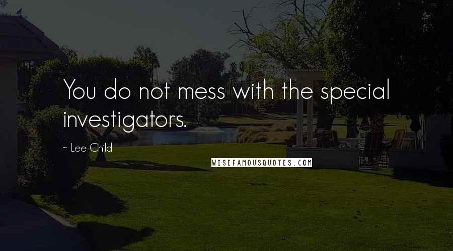 Lee Child Quotes: You do not mess with the special investigators.