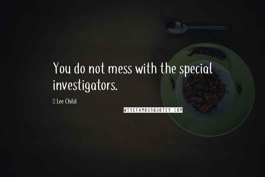 Lee Child Quotes: You do not mess with the special investigators.