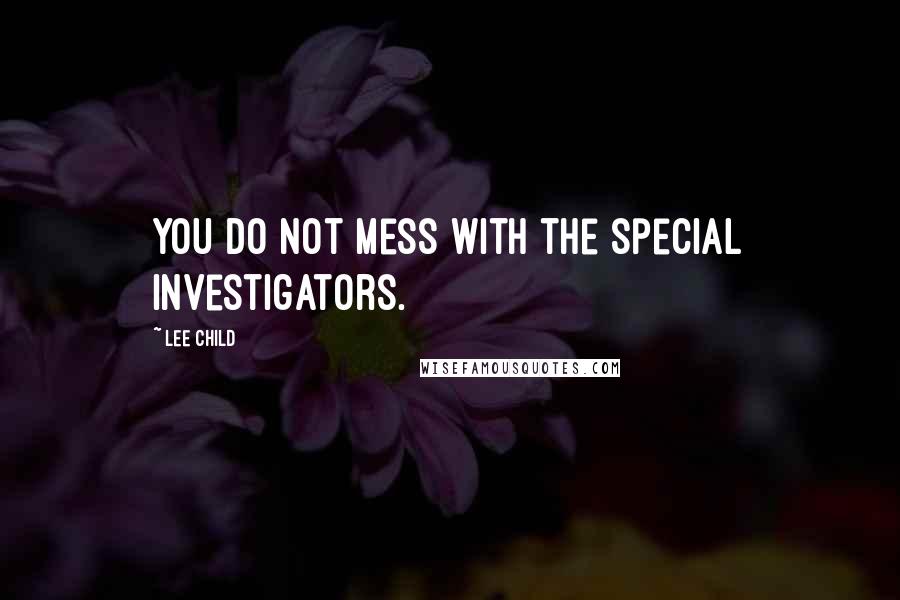 Lee Child Quotes: You do not mess with the special investigators.