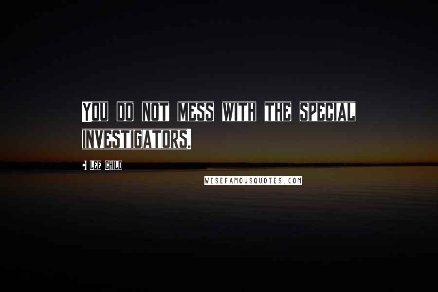 Lee Child Quotes: You do not mess with the special investigators.