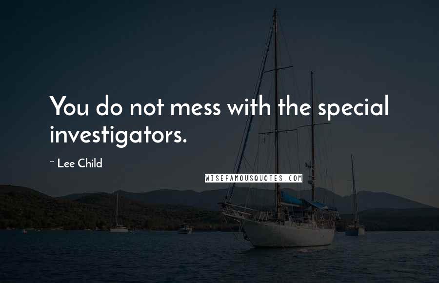 Lee Child Quotes: You do not mess with the special investigators.