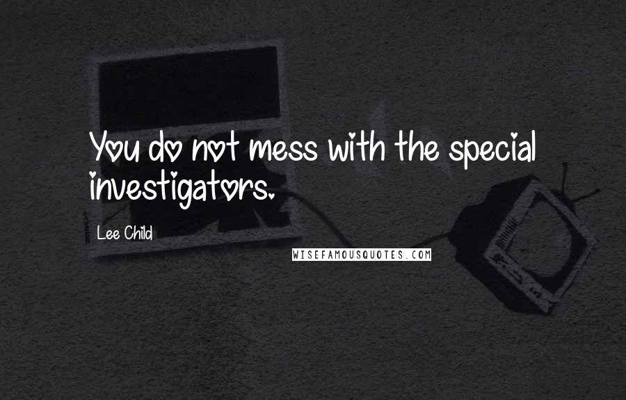 Lee Child Quotes: You do not mess with the special investigators.