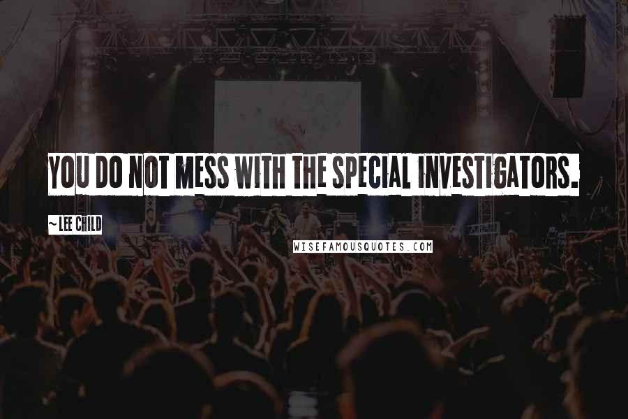 Lee Child Quotes: You do not mess with the special investigators.
