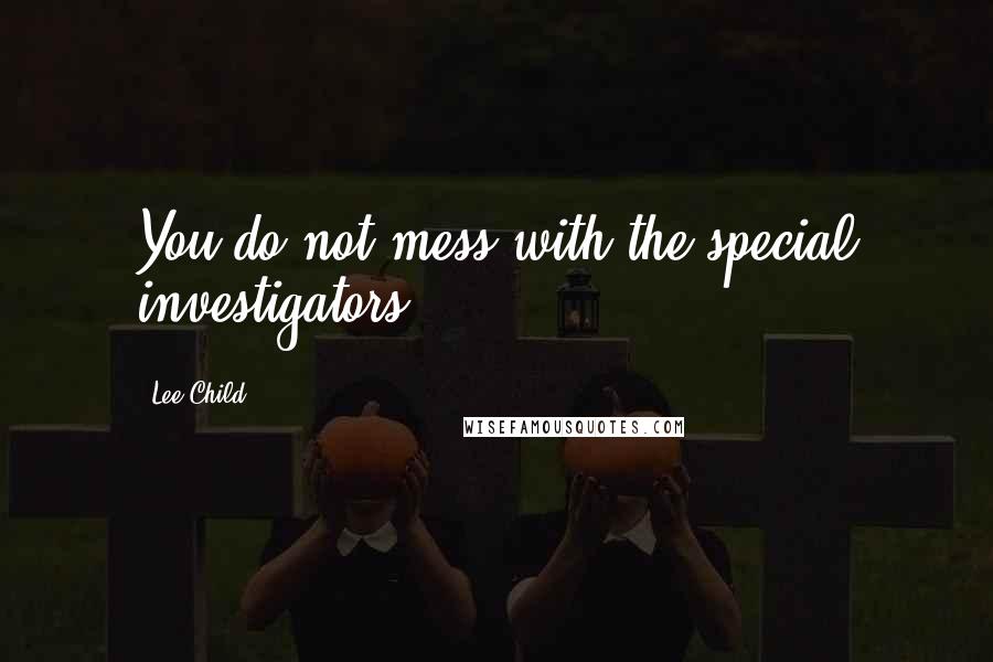 Lee Child Quotes: You do not mess with the special investigators.